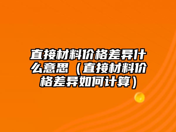 直接材料價格差異什么意思（直接材料價格差異如何計算）