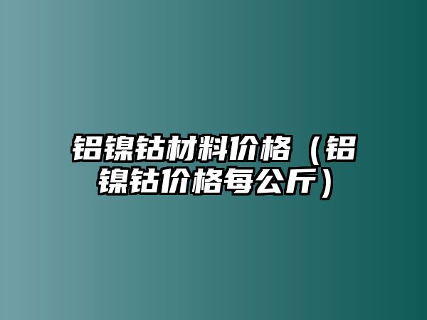 鋁鎳鈷材料價格（鋁鎳鈷價格每公斤）