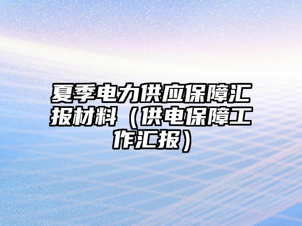 夏季電力供應保障匯報材料（供電保障工作匯報）