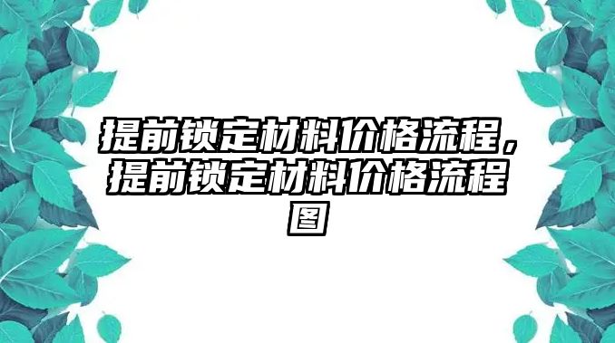 提前鎖定材料價(jià)格流程，提前鎖定材料價(jià)格流程圖