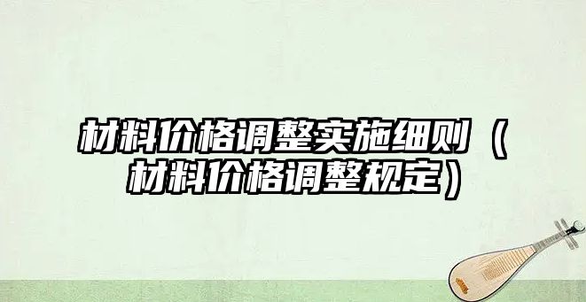 材料價格調整實施細則（材料價格調整規定）