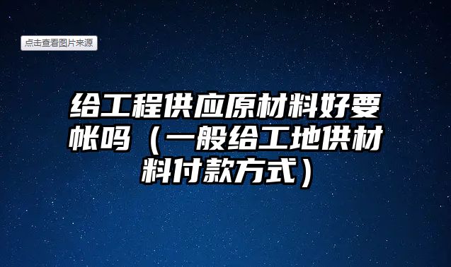 給工程供應原材料好要帳嗎（一般給工地供材料付款方式）