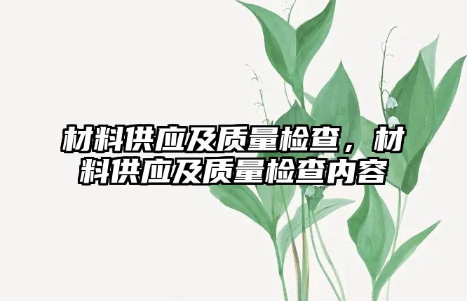 材料供應及質量檢查，材料供應及質量檢查內容