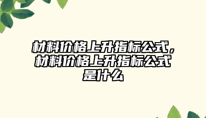 材料價格上升指標公式，材料價格上升指標公式是什么