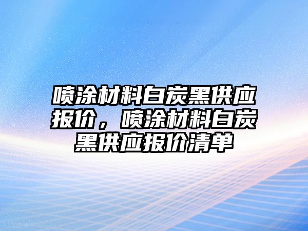 噴涂材料白炭黑供應報價，噴涂材料白炭黑供應報價清單