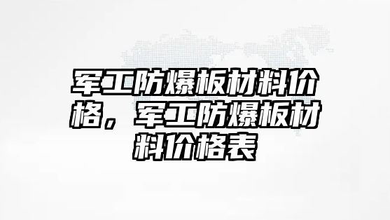 軍工防爆板材料價格，軍工防爆板材料價格表