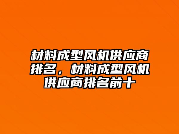 材料成型風機供應商排名，材料成型風機供應商排名前十