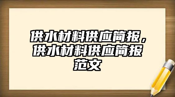 供水材料供應(yīng)簡報，供水材料供應(yīng)簡報范文