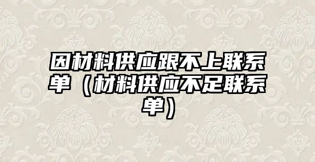 因材料供應跟不上聯系單（材料供應不足聯系單）