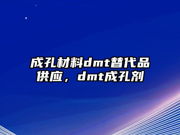 成孔材料dmt替代品供應(yīng)，dmt成孔劑