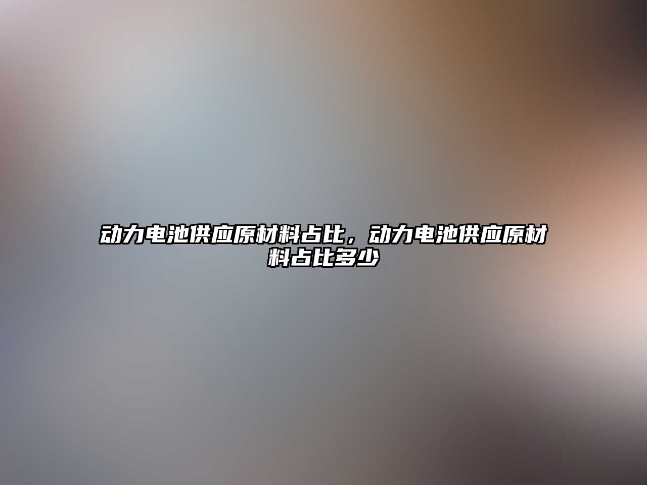 動力電池供應原材料占比，動力電池供應原材料占比多少