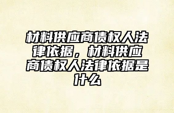 材料供應商債權人法律依據，材料供應商債權人法律依據是什么