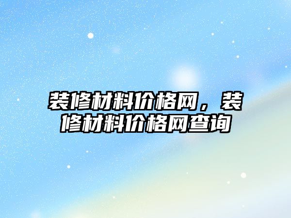 裝修材料價格網，裝修材料價格網查詢