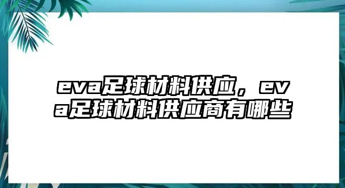 eva足球材料供應(yīng)，eva足球材料供應(yīng)商有哪些