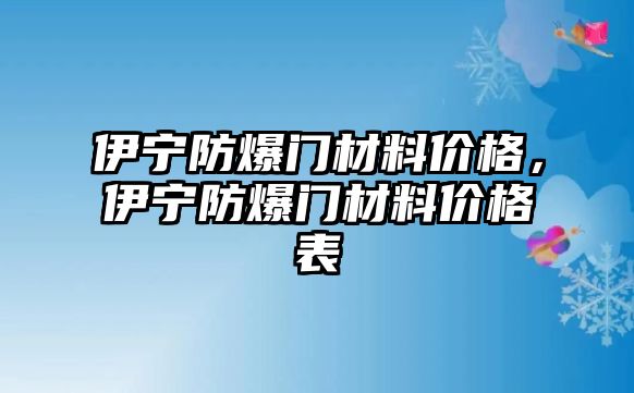 伊寧防爆門材料價格，伊寧防爆門材料價格表