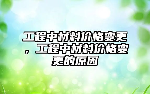 工程中材料價格變更，工程中材料價格變更的原因