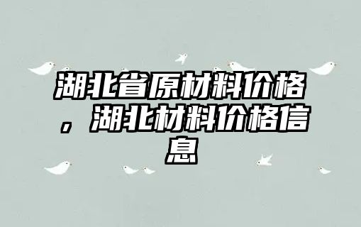 湖北省原材料價格，湖北材料價格信息