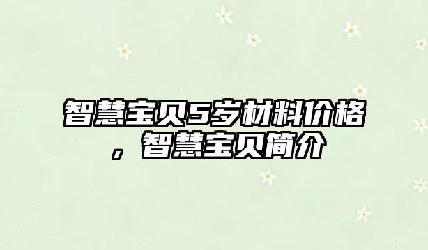 智慧寶貝5歲材料價(jià)格，智慧寶貝簡(jiǎn)介