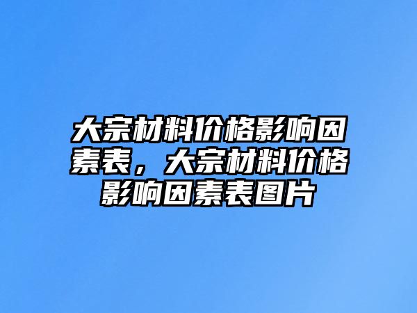 大宗材料價格影響因素表，大宗材料價格影響因素表圖片