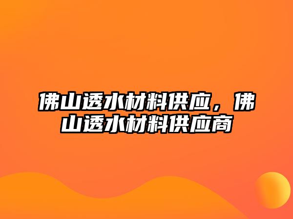 佛山透水材料供應(yīng)，佛山透水材料供應(yīng)商