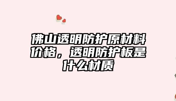 佛山透明防護原材料價格，透明防護板是什么材質