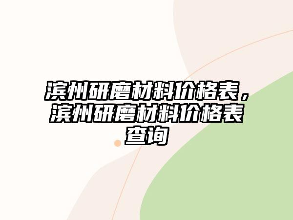 濱州研磨材料價格表，濱州研磨材料價格表查詢